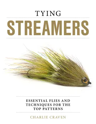 Tying Streamers : Les mouches essentielles et les techniques pour les meilleurs modèles - Tying Streamers: Essential Flies and Techniques for the Top Patterns