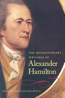 Les écrits révolutionnaires d'Alexander Hamilton - The Revolutionary Writings of Alexander Hamilton