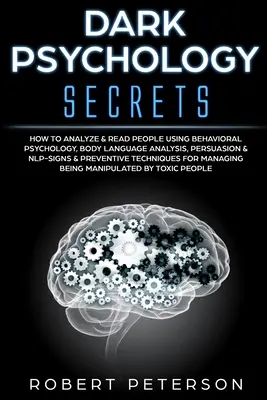 Les secrets de la psychologie noire : Comment analyser et lire les gens en utilisant la psychologie comportementale, l'analyse du langage corporel, la persuasion et la PNL - Signes et prévention - Dark Psychology Secrets: How to Analyze & Read People Using Behavioral Psychology, Body Language Analysis, Persuasion & NLP-Signs & Preventive