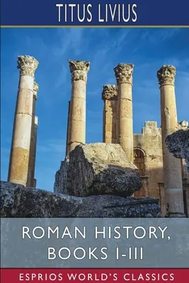 Histoire romaine, livres I-III (Esprios Classics) - Roman History, Books I-III (Esprios Classics)