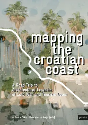 Cartographier la côte croate : Un voyage sur les traces architecturales de la guerre froide et du boom touristique - Mapping the Croatian Coast: A Road Trip to Architectural Legacies of Cold War and Tourism Boom