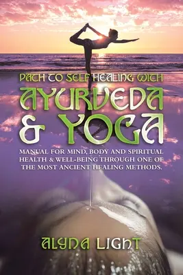 Le chemin de l'autoguérison avec l'Ayurveda et le Yoga : Manuel pour la santé et le bien-être de l'esprit, du corps et de l'esprit à travers l'une des méthodes de guérison les plus anciennes. - Path to Self Healing with Ayurveda & Yoga: Manual for Mind, Body and Spiritual Health & Well-Being Through One of the Most Ancient Healing Methods.