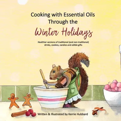 Cuisiner avec des huiles essentielles pendant les vacances d'hiver : Des versions plus saines des boissons traditionnelles (et non traditionnelles), des apéritifs, des desserts et des bonbons. - Cooking with Essential Oils Through the Winter Holidays: Healthier versions of traditional (and non-traditional) drinks, appetizers, desserts, candies