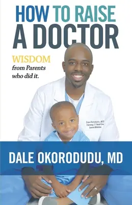 Comment élever un médecin : La sagesse des parents qui l'ont fait - How to Raise a Doctor: Wisdom From Parents Who Did It