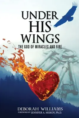 Sous ses ailes : Le Dieu des miracles et du feu - Under His Wings: The God of Miracles and Fire