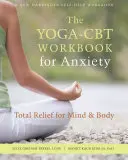 Le manuel Yoga-CBT pour l'anxiété : Un soulagement total pour l'esprit et le corps - The Yoga-CBT Workbook for Anxiety: Total Relief for Mind and Body