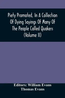 La piété promue, dans un recueil de paroles mortes d'un grand nombre de personnes appelées quakers (Volume Ii) - Piety Promoted, In A Collection Of Dying Sayings Of Many Of The People Called Quakers (Volume Ii)