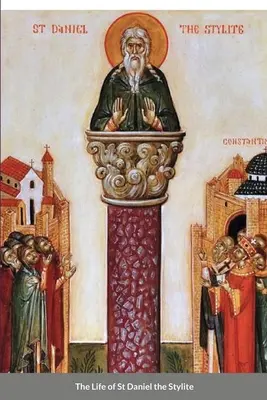 La vie de Saint Daniel le Stylite : Saint byzantin - The Life of St Daniel the Stylite: Byzantine Saint