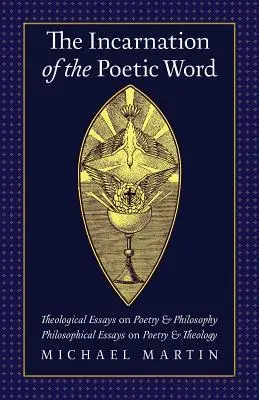 L'incarnation de la parole poétique : Essais théologiques sur la poésie et la philosophie - Essais philosophiques sur la poésie et la théologie - The Incarnation of the Poetic Word: Theological Essays on Poetry & Philosophy - Philosophical Essays on Poetry & Theology