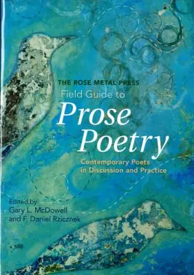 The Rose Metal Press Field Guide to Prose Poetry : Poètes contemporains en discussion et en pratique - The Rose Metal Press Field Guide to Prose Poetry: Contemporary Poets in Discussion and Practice