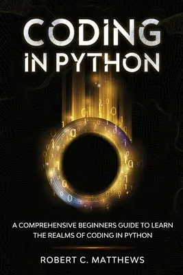 Coder en Python : Un guide complet pour les débutants afin d'apprendre les domaines du codage en Python - Coding in Python: A Comprehensive Beginners Guide to Learn the Realms of Coding in Python