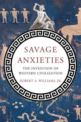 Savage Anxieties : L'invention de la civilisation occidentale - Savage Anxieties: The Invention of Western Civilization