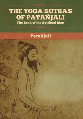 Les Yoga Sutras de Patanjali : Le livre de l'homme spirituel - The Yoga Sutras of Patanjali: The Book of the Spiritual Man