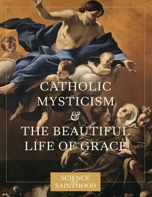 La mystique catholique et la belle vie de la grâce - Catholic Mysticism and the Beautiful Life of Grace