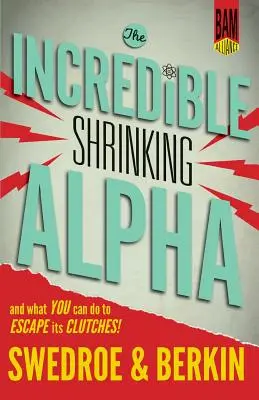 L'incroyable diminution de l'alpha : Et ce que vous pouvez faire pour échapper à ses griffes - The Incredible Shrinking Alpha: And What You Can Do to Escape Its Clutches