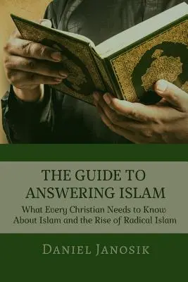Le guide de la réponse à l'islam : Ce que tout chrétien doit savoir sur l'islam et la montée de l'islam radical - The Guide to Answering Islam: What Every Christian Needs to Know About Islam and the Rise of Radical Islam