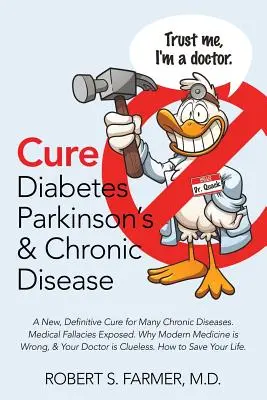 Guérir le diabète, la maladie de Parkinson et les maladies chroniques : Un nouveau remède définitif pour de nombreuses maladies chroniques. Medical Fallacies Exposed. Pourquoi la médecine moderne se trompe - Cure Diabetes Parkinson's & Chronic Disease: A New, Definitive Cure for Many Chronic Diseases. Medical Fallacies Exposed. Why Modern Medicine is Wrong