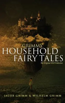 Les contes de fées de Grimms : La collection originale de 1812 - Grimms' Household Fairy Tales: The Original 1812 Collection