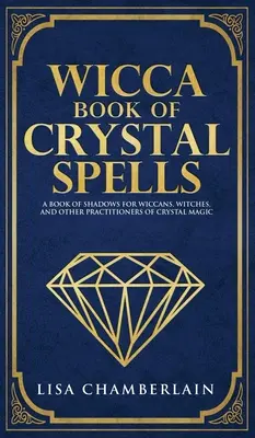 Wicca Book of Crystal Spells : Un livre d'ombres pour débutants pour les wiccans, les sorcières et les autres praticiens de la magie des cristaux. - Wicca Book of Crystal Spells: A Beginner's Book of Shadows for Wiccans, Witches, and Other Practitioners of Crystal Magic