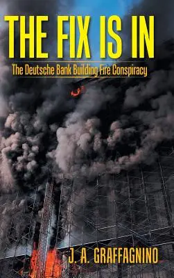 L'affaire est entendue : Le complot de l'incendie du bâtiment de la Deutsche Bank - The Fix Is in: The Deutsche Bank Building Fire Conspiracy