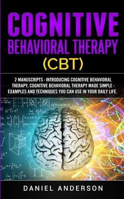 Thérapie cognitivo-comportementale (TCC) : 2 Manuscrits - Introduction à la thérapie cognitivo-comportementale, La thérapie cognitivo-comportementale en toute simplicité - Exemples et - Cognitive Behavioral Therapy (CBT): 2 Manuscripts - Introducing Cognitive Behavioral Therapy, Cognitive Behavioral Therapy Made Simple - Examples and