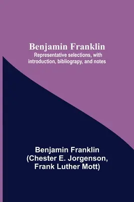 Benjamin Franklin ; sélections représentatives, avec introduction, bibliographie et notes - Benjamin Franklin; Representative Selections, With Introduction, Bibliograpy, And Notes