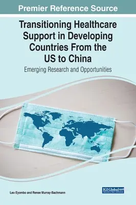 Transition des soins de santé dans les pays en développement : des États-Unis à la Chine : Recherche émergente et opportunités - Transitioning Healthcare Support in Developing Countries From the US to China: Emerging Research and Opportunities