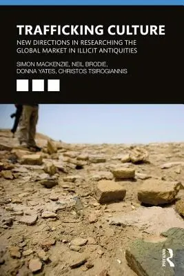 Trafic de la culture : Nouvelles orientations de la recherche sur le marché mondial des antiquités illicites - Trafficking Culture: New Directions in Researching the Global Market in Illicit Antiquities