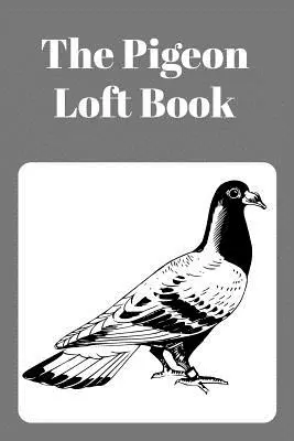 Livre du Pigeonnier : Livre du pigeonnier de concours et d'élevage avec couverture grise - The Pigeon Loft Book: Racing and Breeding Loft Book with Grey Cover