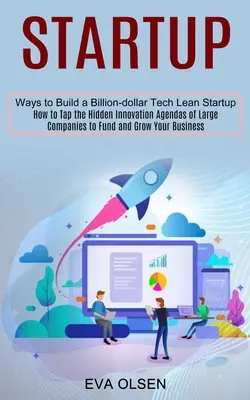 Startup : Comment exploiter les programmes d'innovation cachés des grandes entreprises pour financer et développer votre entreprise (Les moyens de construire une entreprise d'un milliard de dollars). - Startup: How to Tap the Hidden Innovation Agendas of Large Companies to Fund and Grow Your Business (Ways to Build a Billion-do