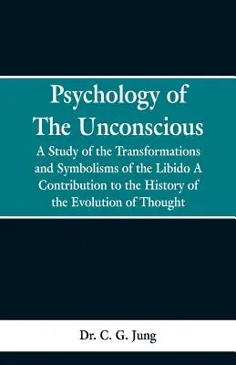 Psychologie de l'inconscient : une étude des transformations et des symbolismes de la libido, une contribution à l'histoire de l'évolution de la pensée - Psychology of the Unconscious: A Study of the Transformations and Symbolisms of the Libido, a Contribution to the History of the Evolution of Thought