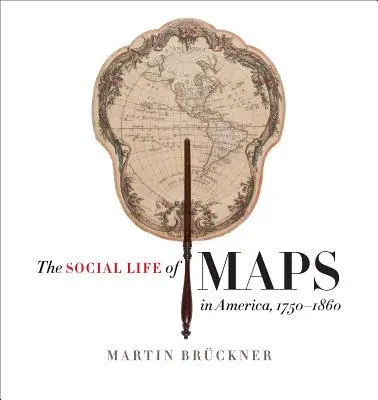 La vie sociale des cartes en Amérique, 1750-1860 - The Social Life of Maps in America, 1750-1860