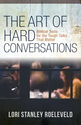 L'art des conversations difficiles : Des outils bibliques pour les entretiens difficiles qui comptent - The Art of Hard Conversations: Biblical Tools for the Tough Talks That Matter