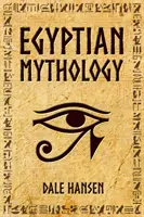 Mythologie égyptienne : Mythologie égyptienne : Histoires des dieux, déesses et pharaons égyptiens, et l'héritage de l'Égypte ancienne - Egyptian Mythology: Tales of Egyptian Gods, Goddesses, Pharaohs, & the Legacy of Ancient Egypt