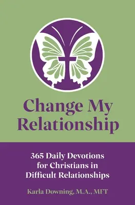 Changer ma relation : 365 Devotions quotidiennes pour les chrétiens qui vivent des relations difficiles - Change My Relationship: 365 Daily Devotions for Christians in Difficult Relationships