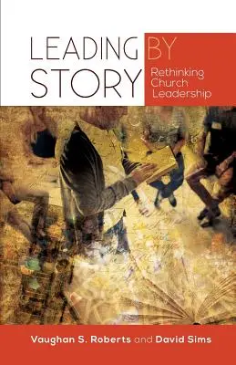 Diriger par l'histoire : Repenser le leadership de l'Eglise - Leading by Story: Rethinking Church Leadership