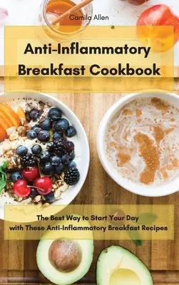 Anti-Inflammatory Breakfast Cookbook : Le meilleur moyen de commencer votre journée avec ces recettes de petit-déjeuner anti-inflammatoires - Anti-Inflammatory Breakfast Cookbook: The Best Way to Start Your Day with These Anti-Inflammatory Breakfast Recipes
