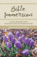 L'immersion biblique : Une façon de rencontrer la Parole de Dieu qui change la vie - Bible Immersion: A Life-Changing Way to Encounter the Word of God