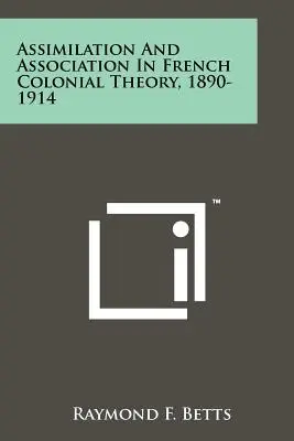 Assimilation et association dans la théorie coloniale française, 1890-1914 - Assimilation And Association In French Colonial Theory, 1890-1914
