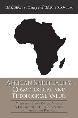 Spiritualité africaine : Valeurs cosmologiques et théologiques : Mythes du sud-est du Nigeria : un examen de leurs valeurs cosmologiques et théologiques - African Spirituality: Cosmological and Theological Values: Myths from South Eastern Nigeria: an Examination of Their Cosmological and Theolo