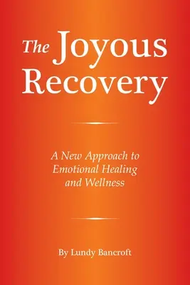 Le rétablissement dans la joie : Une nouvelle approche de la guérison émotionnelle et du bien-être - The Joyous Recovery: A New Approach to Emotional Healing and Wellness