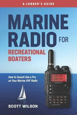 Radio marine pour les plaisanciers : Comment sonner comme un pro sur votre radio VHF marine - Marine Radio For Recreational Boaters: How to Sound Like a Pro on Your Marine VHF Radio