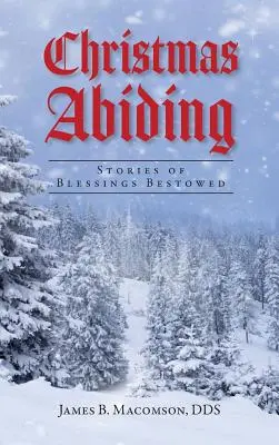 Noël qui demeure : Histoires de bénédictions accordées - Christmas Abiding: Stories of Blessings Bestowed