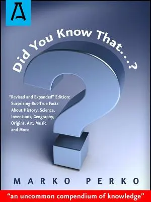 Saviez-vous que... ? Édition révisée et augmentée : Des faits surprenants mais vrais sur l'histoire, la science, les inventions, la géographie, les origines, l'art, la médecine, etc. - Did You Know That...?: Revised and Expanded Edition: Surprising-But-True Facts about History, Science, Inventions, Geography, Origins, Art, M