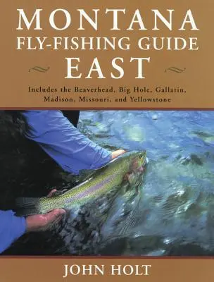 Montana Fly Fishing Guide East : East Of The Continental Divide, première édition - Montana Fly Fishing Guide East: East Of The Continental Divide, First Edition