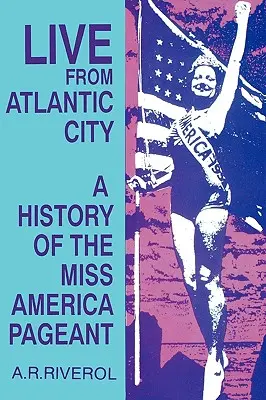 En direct d'Atlantic City : Le concours de Miss America avant, après et malgré la télévision - Live from Atlantic City: The Miss America Pageant Before, After, and In Spite of Television