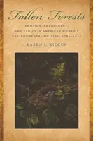 Forêts tombées : Emotion, incarnation et éthique dans les écrits environnementaux des femmes américaines, 1781-1924 - Fallen Forests: Emotion, Embodiment, and Ethics in American Women's Environmental Writing, 1781-1924