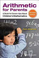 Arithmétique pour les parents : Un livre pour les adultes sur les mathématiques des enfants (édition révisée) - Arithmetic for Parents: A Book for Grown-Ups about Children's Mathematics (Revised Edition)