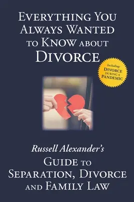 Tout ce que vous avez toujours voulu savoir sur le divorce : Le guide de Russell Alexander sur la séparation, le divorce et le droit de la famille - Everything You Always Wanted to Know About Divorce: Russell Alexander's Guide to Separation, Divorce and Family Law