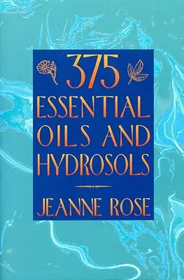 375 huiles essentielles et hydrolats - 375 Essential Oils and Hydrosols